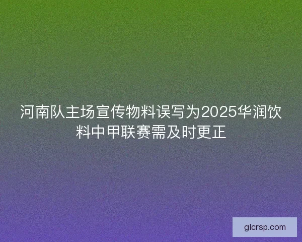 河南队主场宣传物料误写为2025华润饮料中甲联赛需及时更正